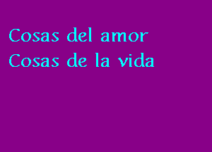 Cosas del amor
Cosas de la Vida