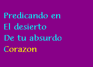 Predicando en
El desierto

De tu absurdo
Corazon