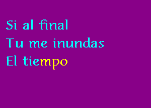 Si 31 final
Tu me inundas

El tiempo