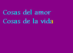 Cosas del amor
Cosas de la Vida