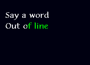 Say a word
Out of line