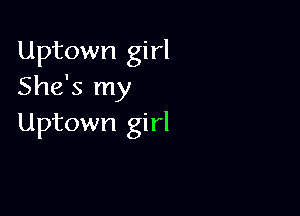 Uptown girl
She's my

Uptown girl