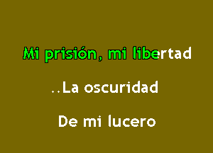 Mi prisidn, mi libertad

..La oscuridad

De mi lucero