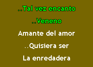 ..Tal vez encanto
..Veneno

Amante del amor

..Quisiera ser

La enredadera