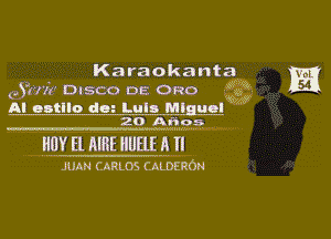 Karaokanta
Quark Disco DE Oreo ,gg
Al ontllo da- Lula Miguel

mt

H0? E1 AIHE llUElE A II

JUAN CARLOS CALDERON