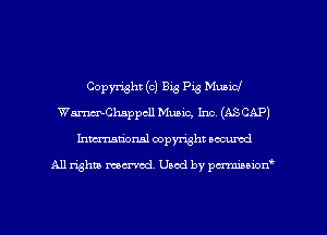 Copyright (c) Big Pig Music!
WmChsppcll Music, Inc. (ASCAP)
hmationsl copyright scoured

All rights mantel. Uaod by pen'rcmmLtzmt
