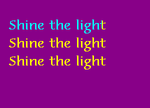 Shine the light
Shine the light

Shine the light