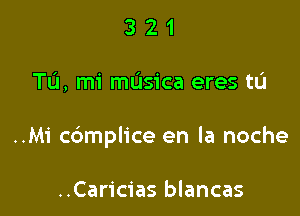 321

Tu, mi mUsica eres tu

..Mi cdmplice en la noche

..Caricias blancas