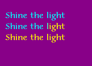 Shine the light
Shine the light

Shine the light