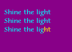 Shine the light
Shine the light

Shine the light