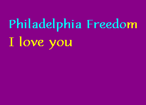 Philadelphia Freedom
I love you