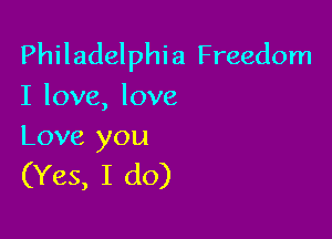 Philadelphia Freedom
I love, love

Love you
(Yes, I do)