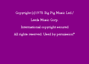 Copyright (c11975 Big Pig Music Ltd!
Leeds Music Corp
hman'onal copyright occumd

All righm marred. Used by pcrmiaoion