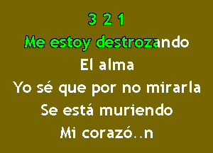 3 2 1
Me estoy destrozando
El alma

Yo Q que por no mirarla
Se estail muriendo
Mi corazd..n