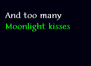And 1300 many
Moonlight kisses