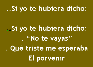 ..51' yo te hubiera dichoz

..Si yo te hubiera dich02
..No te vayas
Qu triste me esperaba
El porvem'r