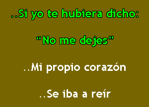 ..51' yo te hubiera dichoz

No me dejes

..Mi propio corazc'm

..Se 1ba a reir