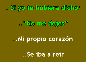 ..51' yo te hubiera dichoz

.. No me dejes

..Mi propio corazc'm

..Se 1ba a reir