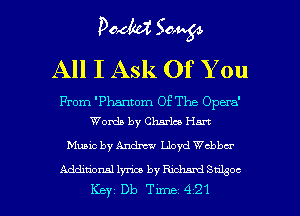 poem 504454
All I Ask Of You

From 'Phantom OF The Opera'
Words by Charla Hm

Music by Andm' Lloyd chbar

Additional lyn'co by Miami Sugoc
Key Db Tune 4 21 l