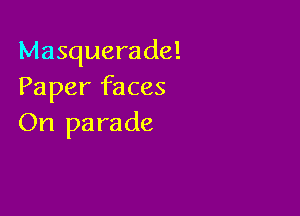 Masquerade!
Paper faces

On pa rade