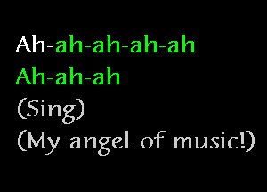 Ah-ah-ah-ah-ah

(My angel of music!)