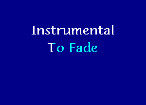Instrumental
To Fade