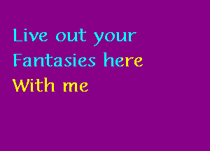 Live out your
Fantasies here

With me