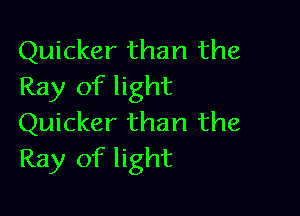 Quicker than the
Ray of light

Quicker than the
Ray of light