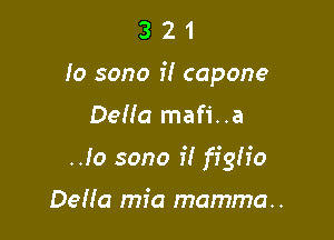 3 2 1
lo sono f! capone

Deh'a mafi..a

.Jo sono i! ffgh'o

Della mia momma.