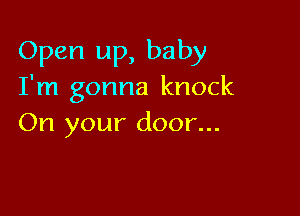 Open up, baby
I'm gonna knock

On your door...