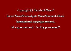 Copyright (c) Blackbull Musid
Jobcm Musicvaonc Again MusicfSawandi Music
Inmn'onsl copyright Banned.

All rights named. Used by pmnisbion
