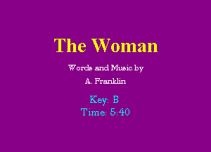 The Woman

Words and Mums by

A. Franklin

KBYZ B
Time 5240