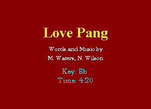 Love Pang

Words and tham by

M. Wam, N Wilson

KBYZ 1313
Time 4220