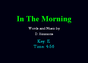 In The Morning

Words and tham by

D. Simmom

KBYZ E
Time 4256