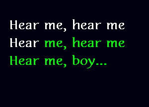 Hear me, hear me
Hear me, hear me

Hear me, boy...