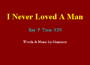I N ever Loved A Man

Key P Tune 329

Womb 1 Mane by Shannon