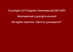 Copyright (c) Polygram Inmn'onsl (AS CAP)
Inmn'onsl copyright Bocuxcd

All rights named. Used by pmnisbion