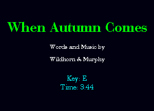 W7hen Autumn Comes

Words and Music by

Wildhom 3c Murphy

ICBYI E
TiIDBI 344