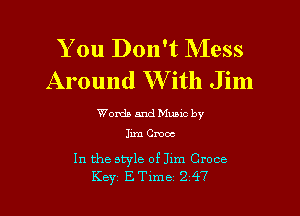 You Don't Mess
Around W ith J im

Worth and Munc by

Jim Chaos

In the style of Jlm Croce
Key ETlme 2 47