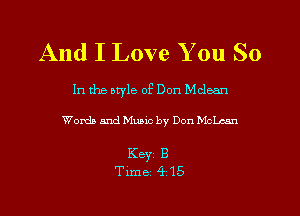 And I Love You So

In the otyle of Don Mclean

Words and Music by Don Mchan

Key 8
Time 415