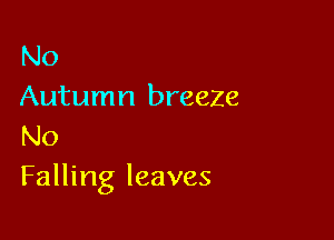 No
Autumn breeZe

No
Falling leaves