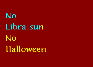No
Libra sun

No
Halloween