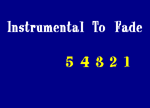 Instrumental To Fade

54321