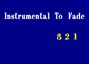 Instrumental To Fade

321