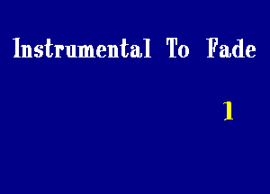 Instrumental To Fade

1