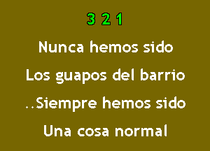 321

Nunca hemos sido

Los guapos del barrio

..S1'empre hemos sido

Una cosa normal