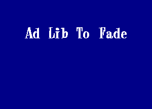 Ad Lib To Fade