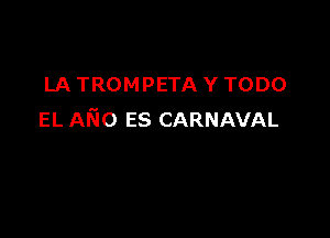 LA TROMPETA Y TODO

EL ANO ES CARNAVAL