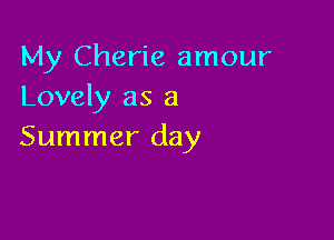 My Cherie amour
Lovely as a

Summer day
