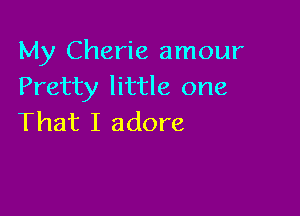 My Cherie amour
Pretty little one

That I adore